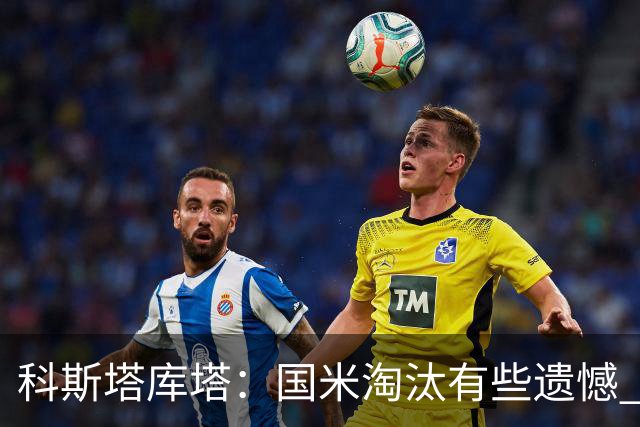 科斯塔库塔：国米淘汰有些遗憾 可能影响意甲争冠